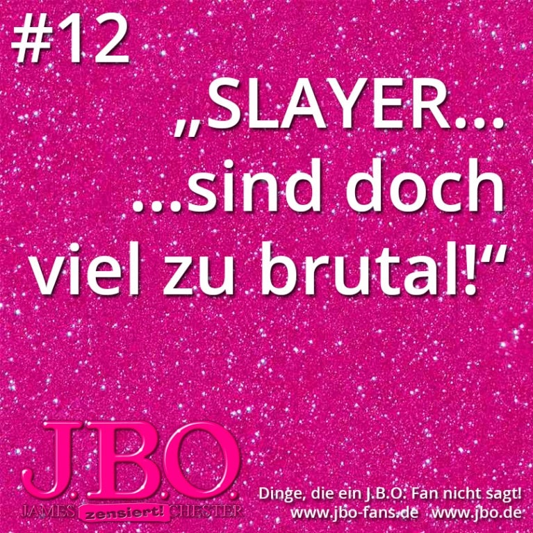 Dinge, die ein J.B.O. Fan nicht sagt #12: „SLAYER… sind doch viel zu brutal!“