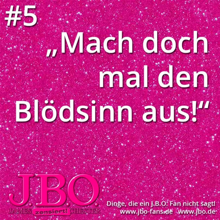 Dinge, die ein J.B.O. Fan nicht sagt #5: Mach doch mal den Blödsinn aus!