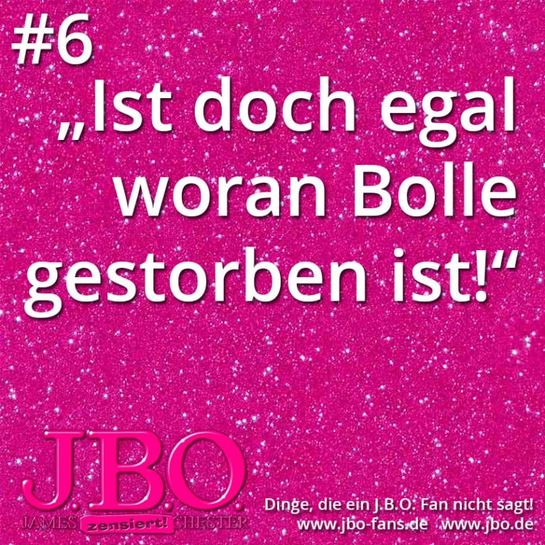 Dinge, die ein J.B.O. Fan nicht sagt #6: Ist doch egal woran Bolle gestorben ist!
